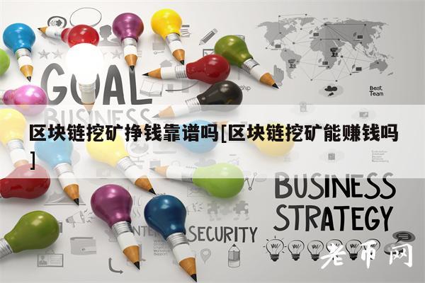 区块链挖矿挣钱靠谱吗[区块链挖矿能赚钱吗]-第1张图片-芝麻交易所下载